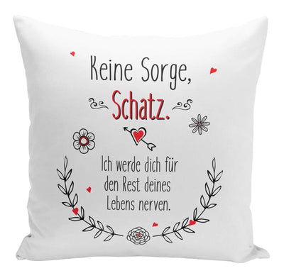 Bild: Kissen - Keine Sorge Schatz ich werde Dich für den Rest deines Lebens Nerven Geschenkidee