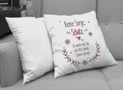 Bild: Kissen - Keine Sorge Schatz ich werde Dich für den Rest deines Lebens Nerven Geschenkidee