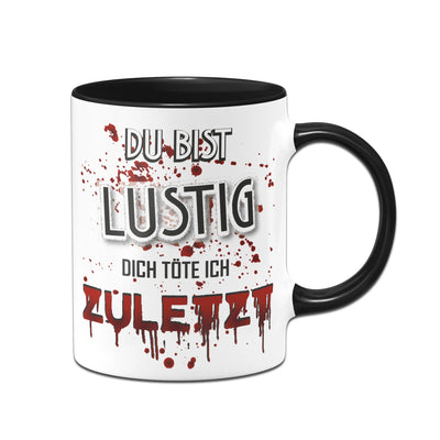 Bild: Tasse - Du bist lustig! Dich töte ich zuletzt! (blutig) Geschenkidee
