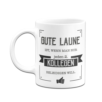 Bild: Tasse - Gute Laune ist, wenn man nur jeden zweiten Kollegen beleidigen will. Geschenkidee