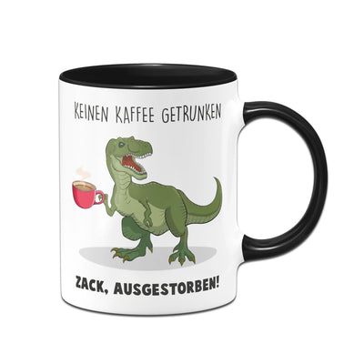 Bild: Tasse - Keinen Kaffee getrunken. Zack, ausgestorben! Geschenkidee