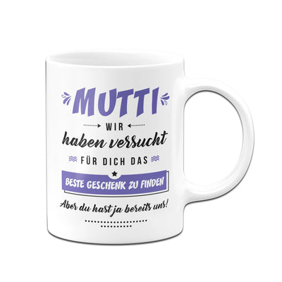 Bild: Tasse - Mutti wir haben versucht für Dich das beste Geschenk zu finden. Aber Du hast ja bereits uns! Geschenkidee