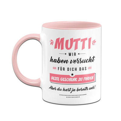 Bild: Tasse - Mutti wir haben versucht für Dich das beste Geschenk zu finden. Aber Du hast ja bereits uns! Geschenkidee