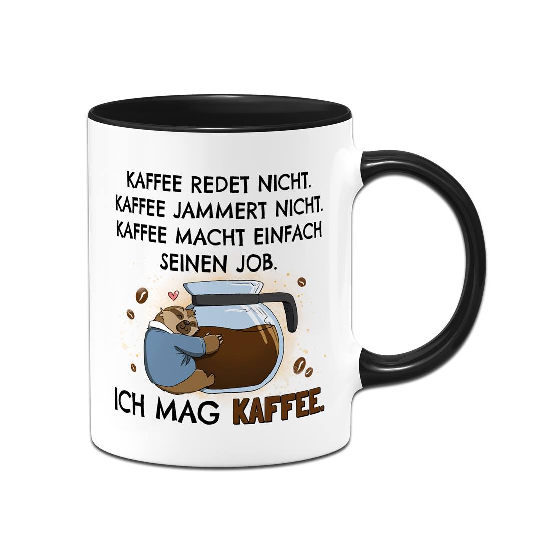 Tasse - Kaffee redet nicht. Kaffee jammert nicht. Ich mag Kaffee. - Ratzfatz das Faultier