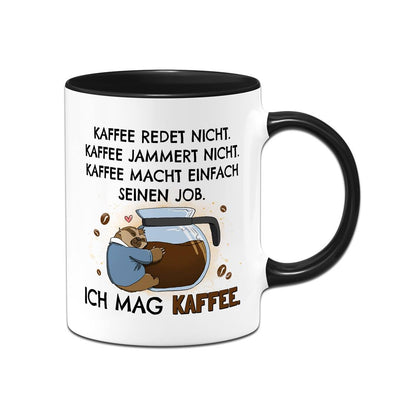 Tasse - Kaffee redet nicht. Kaffee jammert nicht. Ich mag Kaffee. - Ratzfatz das Faultier