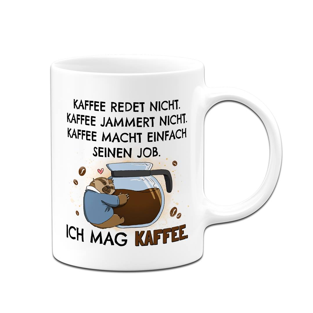 Tasse - Kaffee redet nicht. Kaffee jammert nicht. Ich mag Kaffee. - Ratzfatz das Faultier