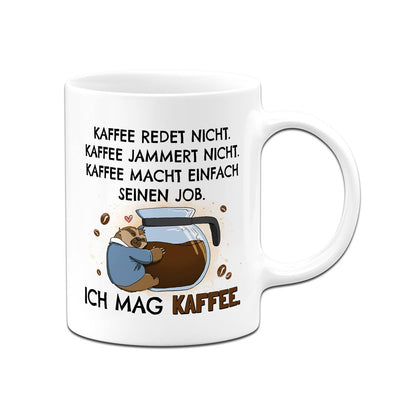 Tasse - Kaffee redet nicht. Kaffee jammert nicht. Ich mag Kaffee. - Ratzfatz das Faultier