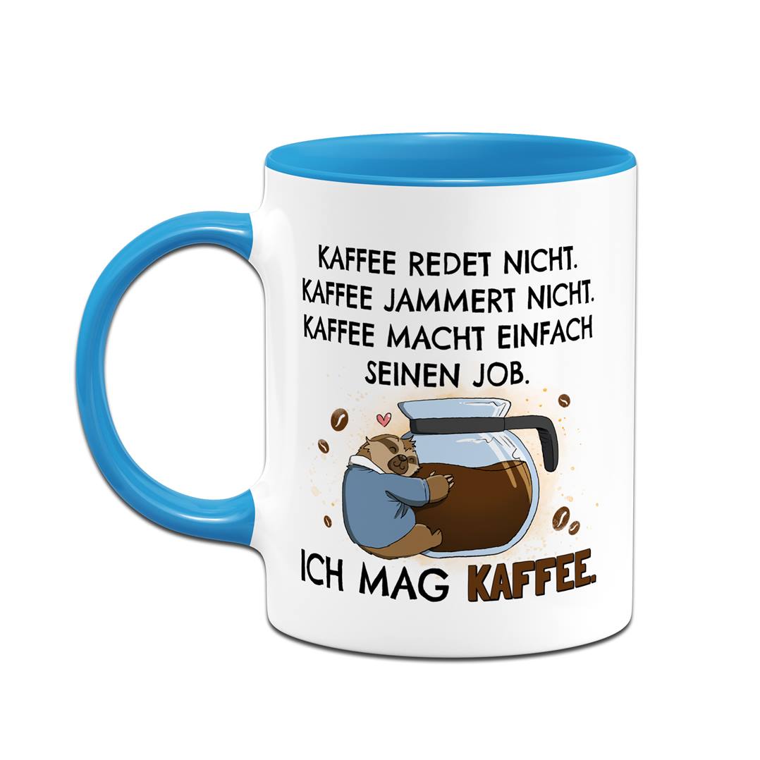 Tasse - Kaffee redet nicht. Kaffee jammert nicht. Ich mag Kaffee. - Ratzfatz das Faultier