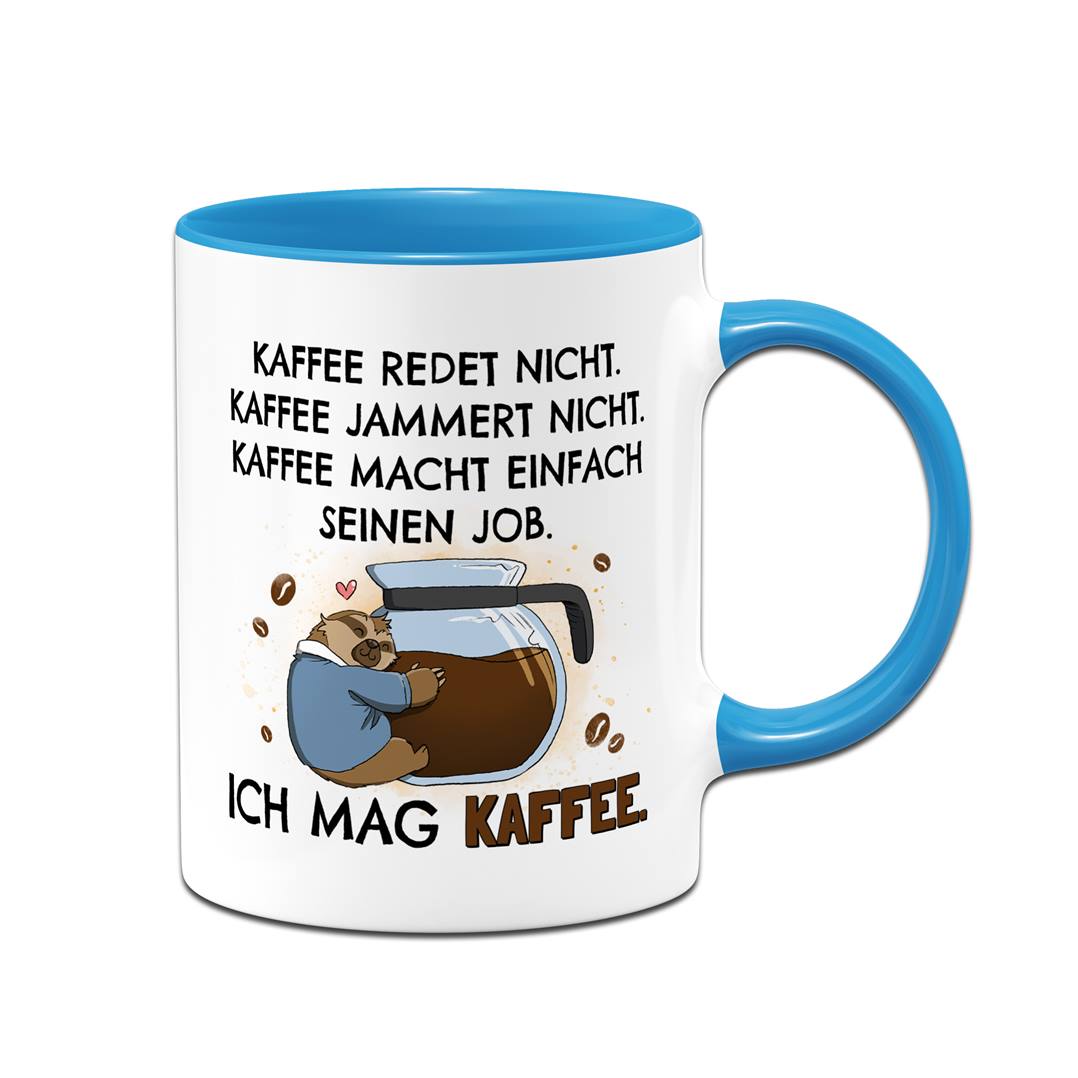 Tasse - Kaffee redet nicht. Kaffee jammert nicht. Ich mag Kaffee. - Ratzfatz das Faultier