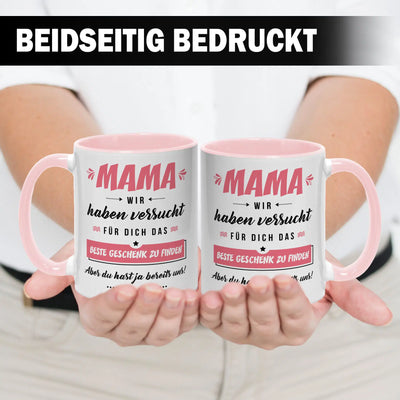 Tasse - Mama wir haben versucht für Dich das beste Geschenk zu finden. Aber Du hast ja bereits uns!
