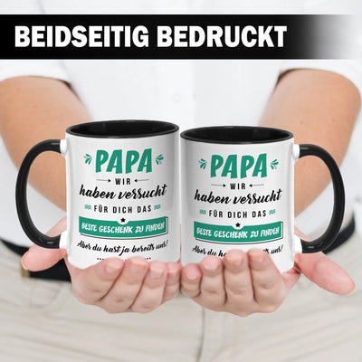 Tasse - Papa wir haben versucht für Dich das beste Geschenk zu finden. Aber Du hast ja bereits uns!