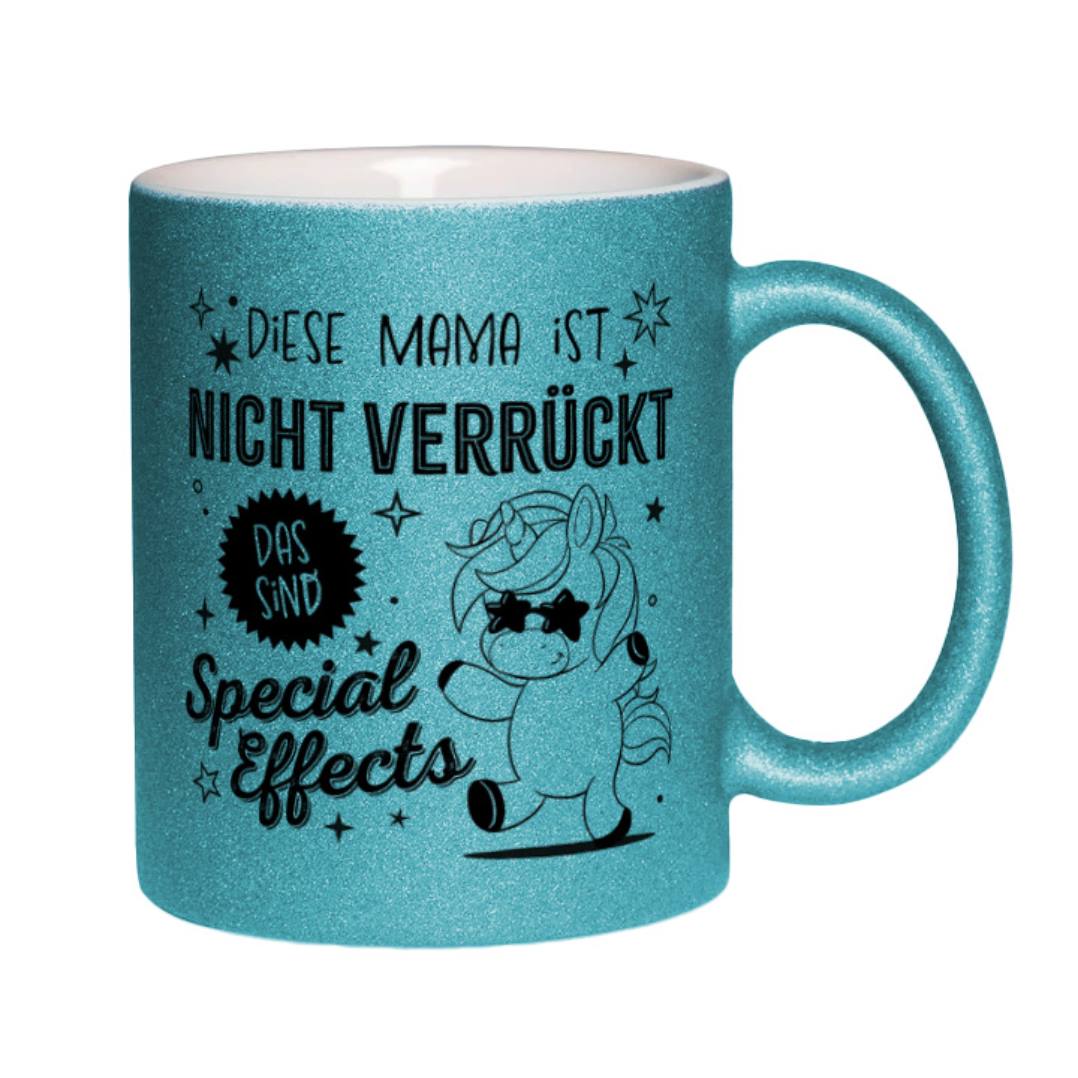 Glitzertasse - Diese Mama ist nicht verrückt, das sind Special Effects (Einhorn)