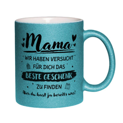 Glitzertasse - Mama wir haben versucht für Dich das beste Geschenk zu finden. Aber Du hast ja bereits uns!