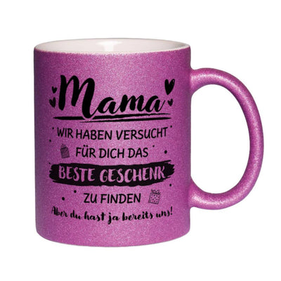 Glitzertasse - Mama wir haben versucht für Dich das beste Geschenk zu finden. Aber Du hast ja bereits uns!