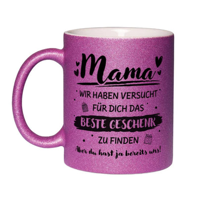 Glitzertasse - Mama wir haben versucht für Dich das beste Geschenk zu finden. Aber Du hast ja bereits uns!