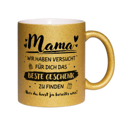Glitzertasse - Mama wir haben versucht für Dich das beste Geschenk zu finden. Aber Du hast ja bereits uns!