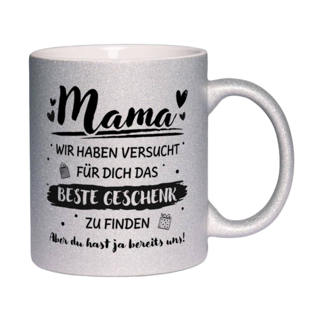 Glitzertasse - Mama wir haben versucht für Dich das beste Geschenk zu finden. Aber Du hast ja bereits uns!