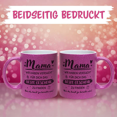 Glitzertasse - Mama wir haben versucht für Dich das beste Geschenk zu finden. Aber Du hast ja bereits uns!