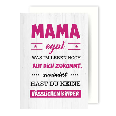 Bild: Grußkarte - Mama egal was im Leben noch auf dich zukommt, zumindest hast du keine hässlichen Kinder Geschenkidee