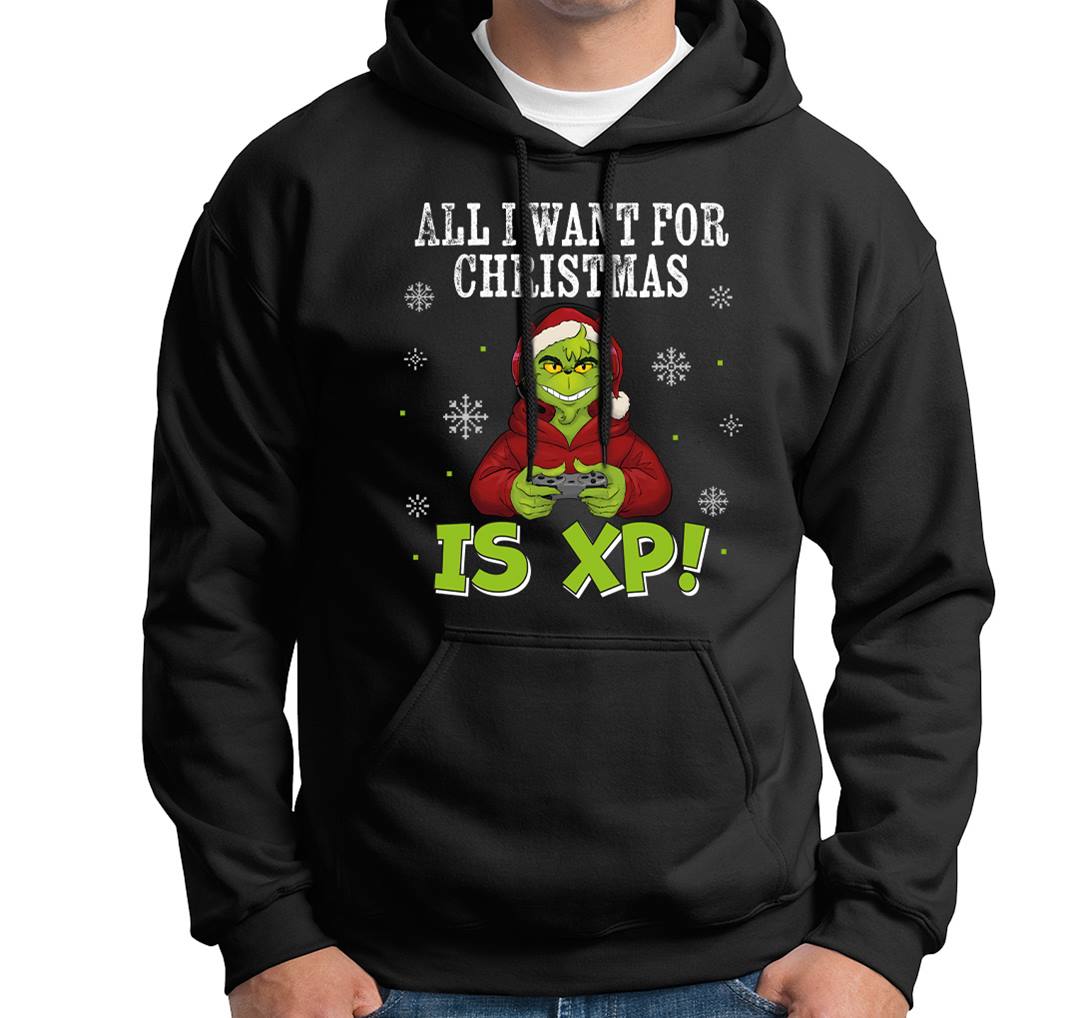 Hoodie - Grinch - All I want for Christmas is XP!