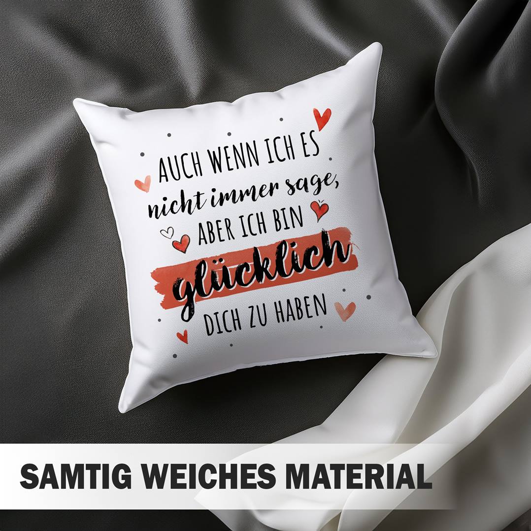 Kissen - Auch wenn ich es nicht immer sage, aber ich bin glücklich Dich zu haben