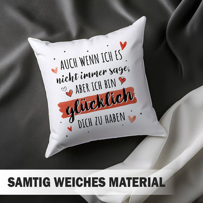 Kissen - Auch wenn ich es nicht immer sage, aber ich bin glücklich Dich zu haben