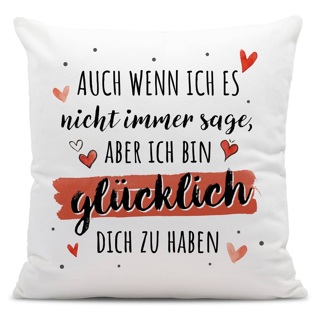 Kissen - Auch wenn ich es nicht immer sage, aber ich bin glücklich Dich zu haben