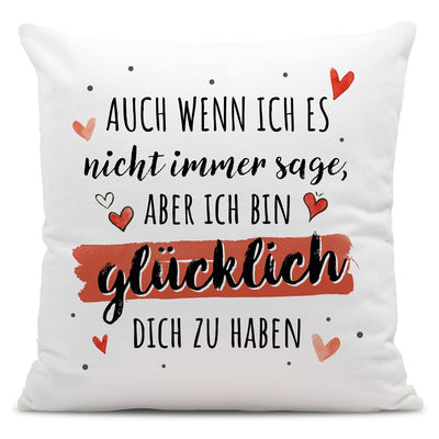 Kissen - Auch wenn ich es nicht immer sage, aber ich bin glücklich Dich zu haben