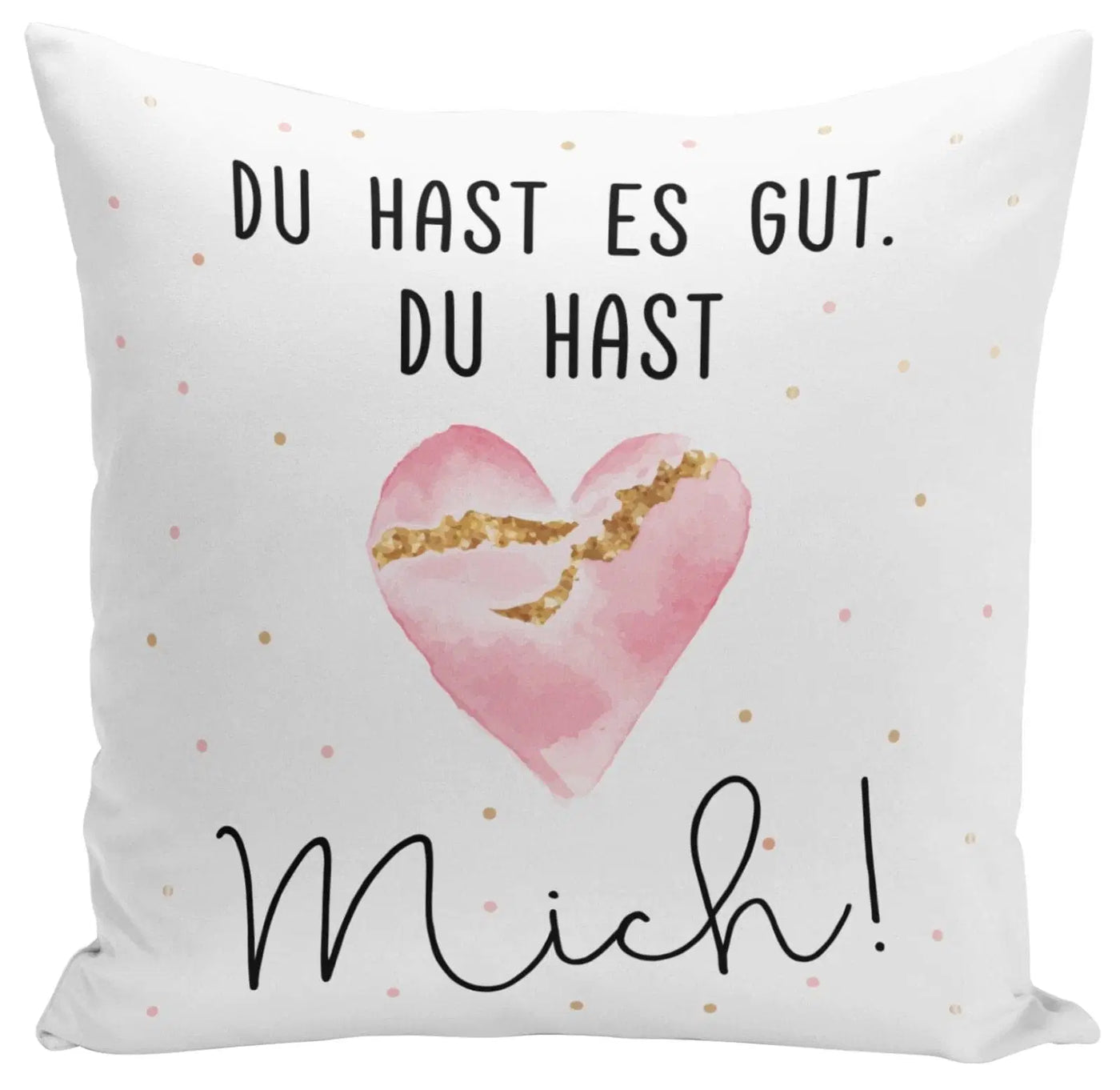 Bild: Kissen - Du hast es gut. Du hast mich! Geschenkidee