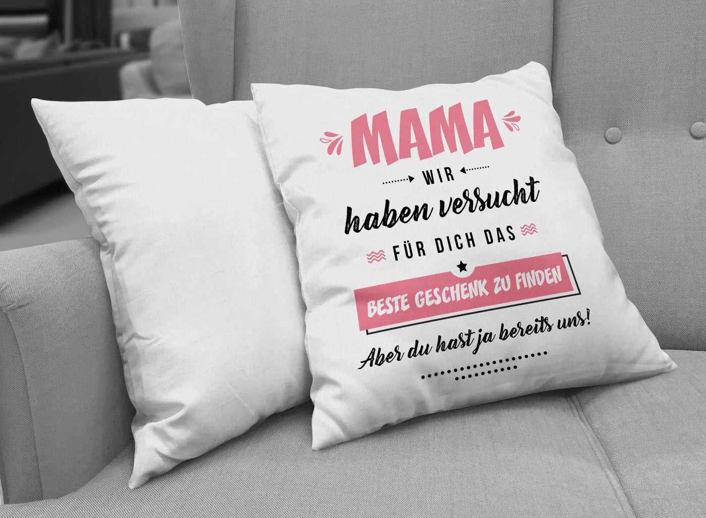 Bild: Kissen - Mama wir haben versucht für Dich das beste Geschenk zu finden. Aber Du hast ja bereits uns! Geschenkidee