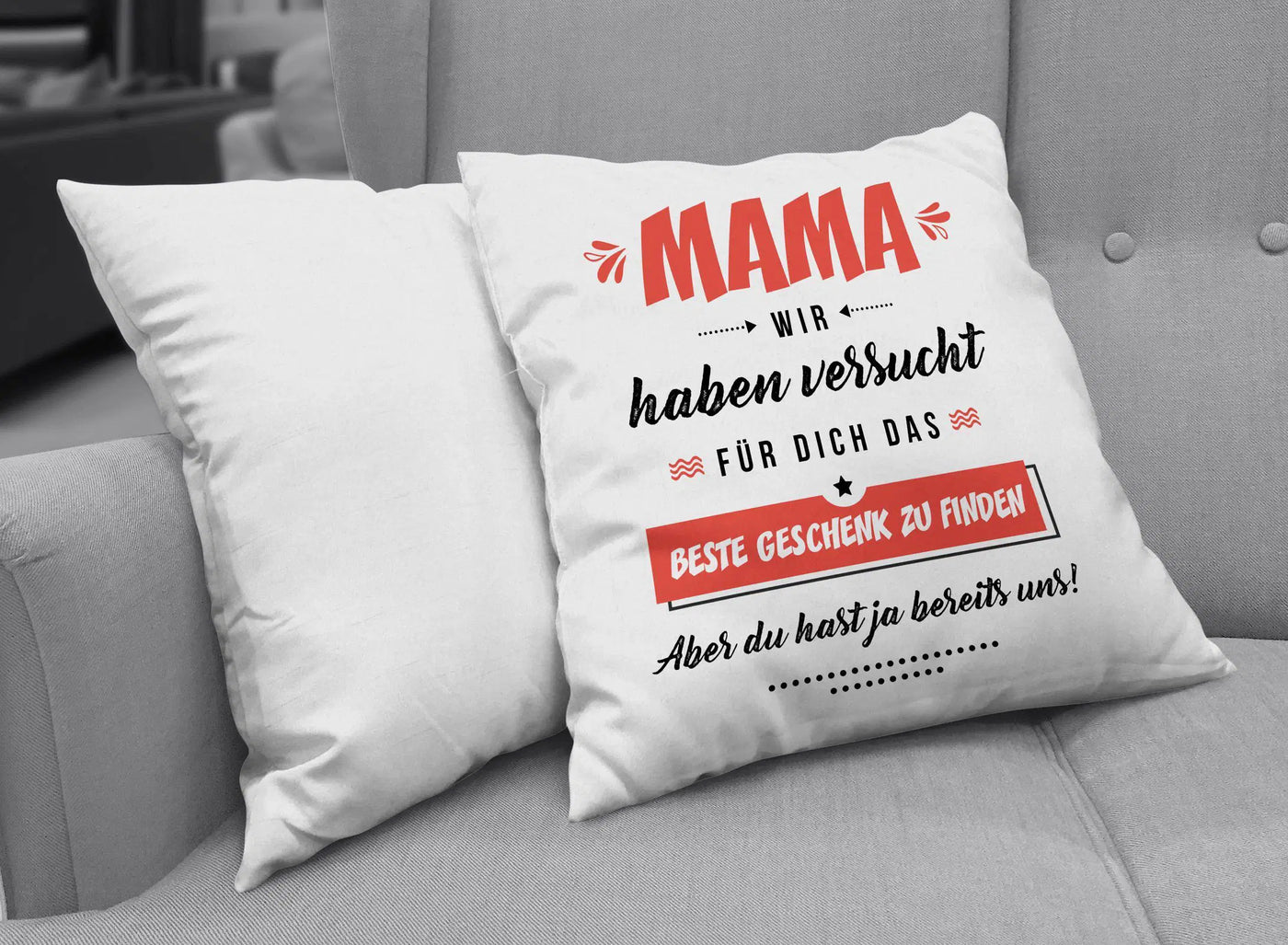 Bild: Kissen - Mama wir haben versucht für Dich das beste Geschenk zu finden. Aber Du hast ja bereits uns! Geschenkidee