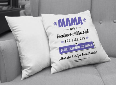 Bild: Kissen - Mama wir haben versucht für Dich das beste Geschenk zu finden. Aber Du hast ja bereits uns! Geschenkidee
