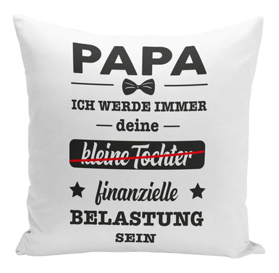 Bild: Kissen - Papa ich werde immer deine (kleine Tochter) finanzielle Belastung sein Geschenkidee