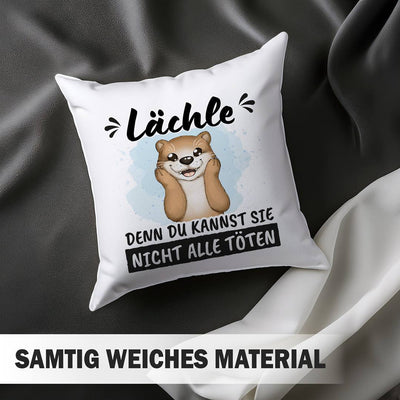 Kissen - Lächle, denn Du kannst sie nicht alle töten (Otter)