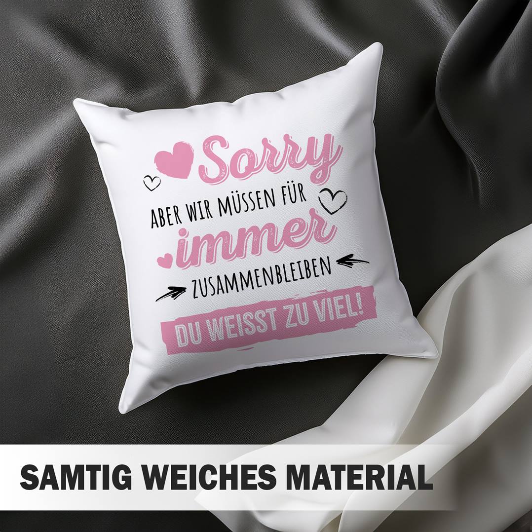 Kissen - Sorry, aber wir müssen für immer zusammenbleiben. Du weißt zu viel!