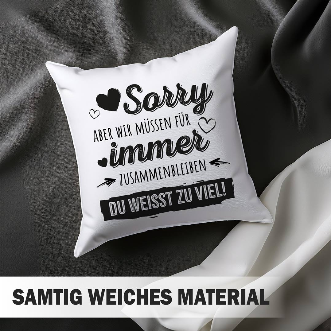 Kissen - Sorry, aber wir müssen für immer zusammenbleiben. Du weißt zu viel!