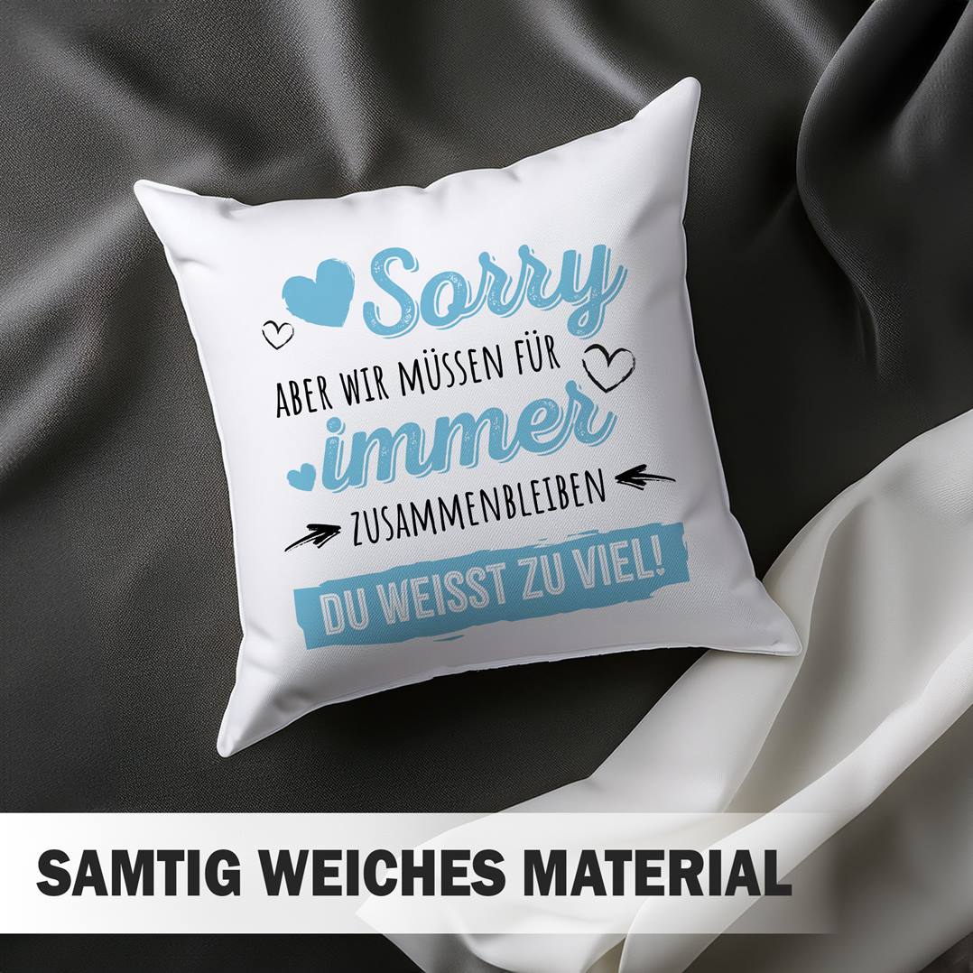 Kissen - Sorry, aber wir müssen für immer zusammenbleiben. Du weißt zu viel!