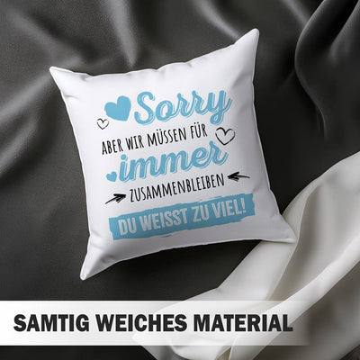Kissen - Sorry, aber wir müssen für immer zusammenbleiben. Du weißt zu viel!