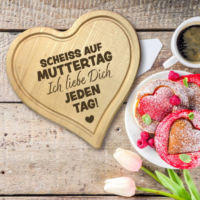 Schneidebrett - Scheiss auf Muttertag, ich liebe Dich jeden Tag! - Herzform