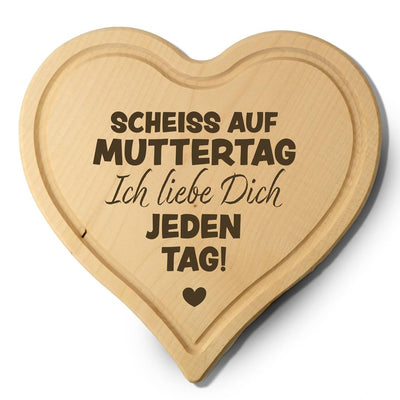 Schneidebrett - Scheiss auf Muttertag, ich liebe Dich jeden Tag! - Herzform