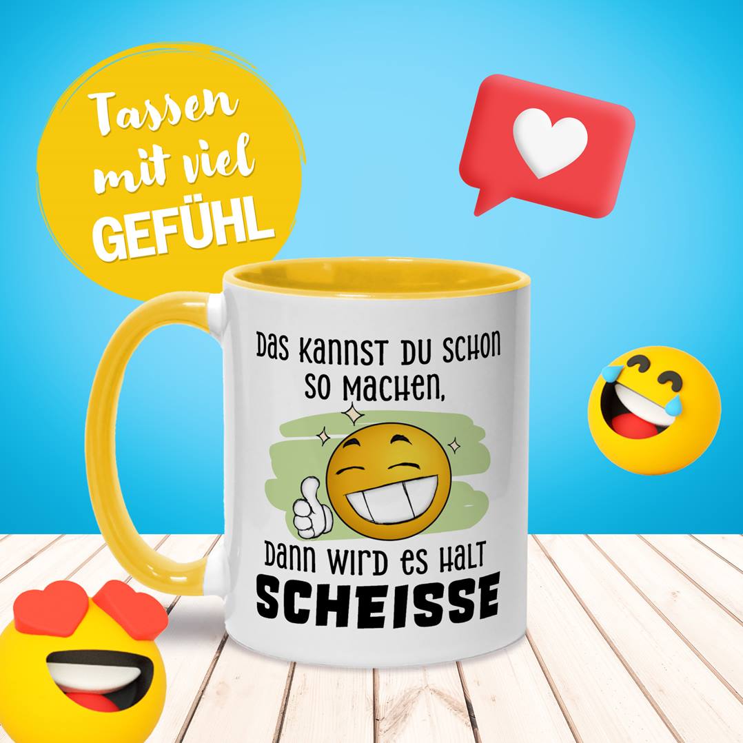 Tasse - Das kannst Du schon so machen, dann wird es halt Scheiße - Smiley