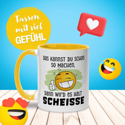 Tasse - Das kannst Du schon so machen, dann wird es halt Scheiße - Smiley
