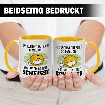 Tasse - Das kannst Du schon so machen, dann wird es halt Scheiße - Smiley