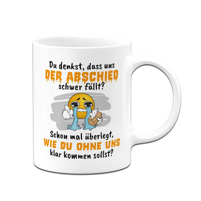 Tasse - Du denkst, dass uns der Abschied schwer fällt? - Smiley