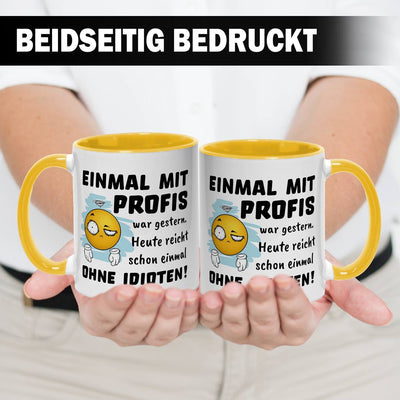 Tasse - Einmal mit Profis war gestern. Heute reicht schon einmal ohne Idioten! - Smiley