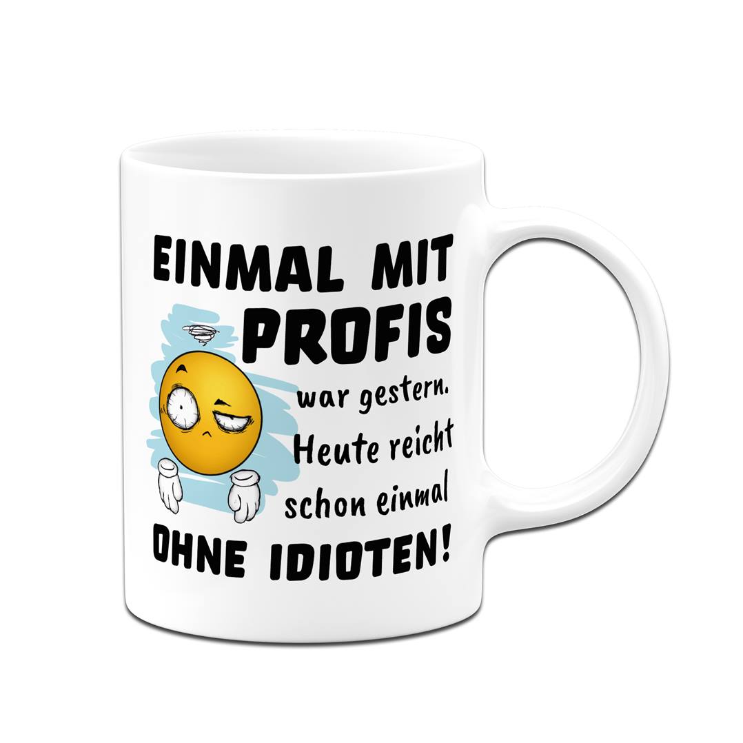 Tasse - Einmal mit Profis war gestern. Heute reicht schon einmal ohne Idioten! - Smiley