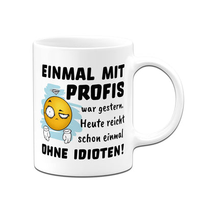 Tasse - Einmal mit Profis war gestern. Heute reicht schon einmal ohne Idioten! - Smiley