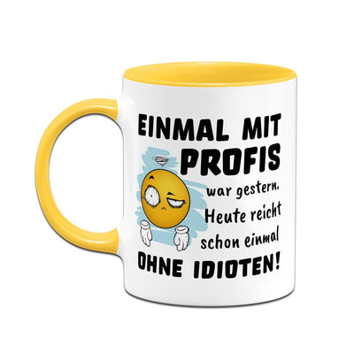 Tasse - Einmal mit Profis war gestern. Heute reicht schon einmal ohne Idioten! - Smiley