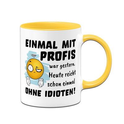 Tasse - Einmal mit Profis war gestern. Heute reicht schon einmal ohne Idioten! - Smiley