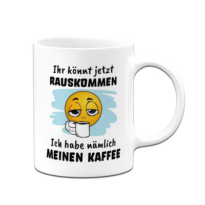 Tasse - Ihr könnt jetzt rauskommen. Ich hab nämlich meinen Kaffee - Smiley